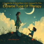 Read more about the article I Couldnt Be A Good Mom Until I Agreed To This Extreme Type Of Therapy