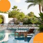 Read more about the article The Best Pool Lounge Chairs to Create Your Perfect Outdoor Space
